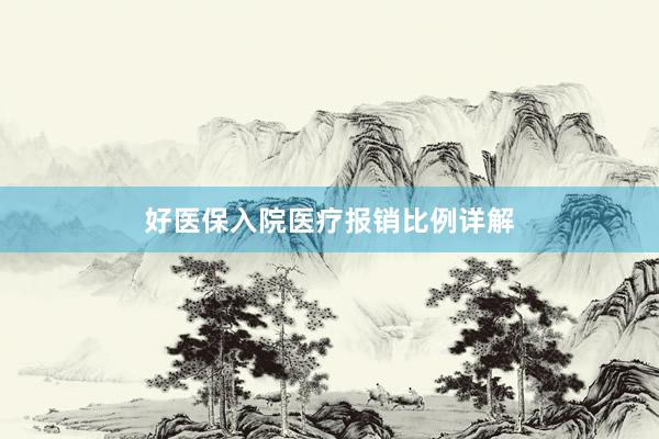 好医保入院医疗报销比例详解