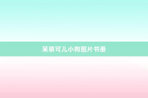呆萌可儿小狗图片书册